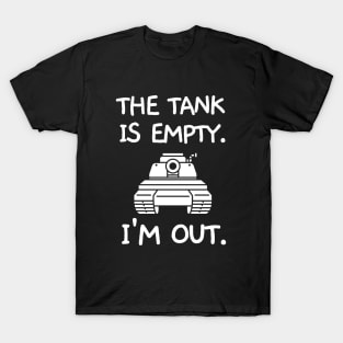 The tank is empty. I'm out. T-Shirt